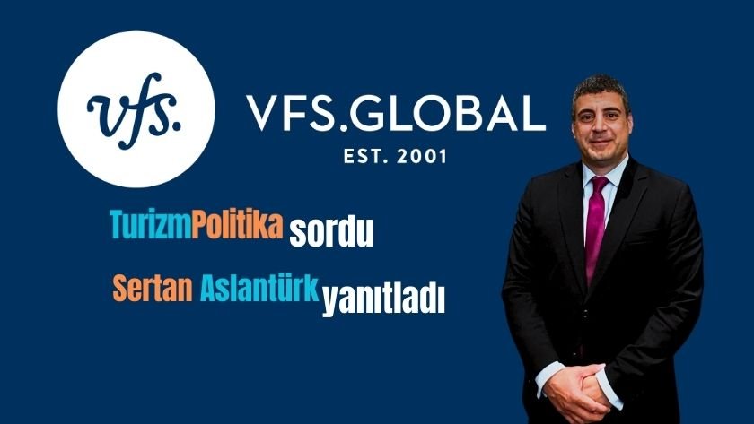 VFS Global vize süreçleri ile ilgili sorularımızı yanıtladı